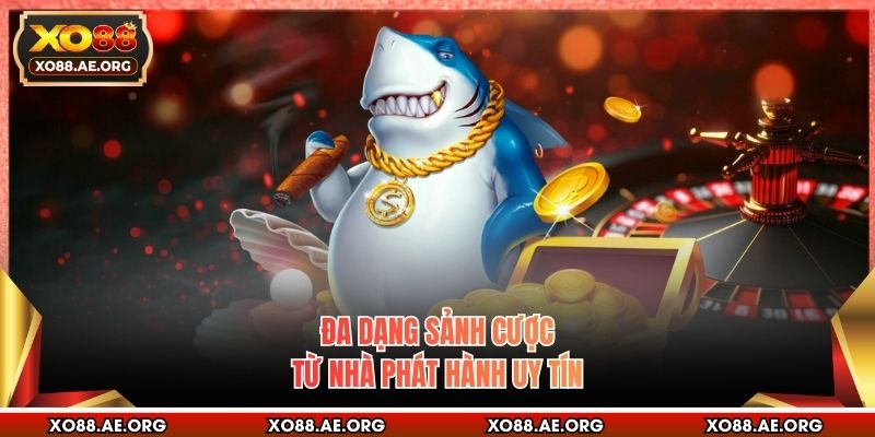 Đa dạng sảnh cược từ nhà phát hành uy tín