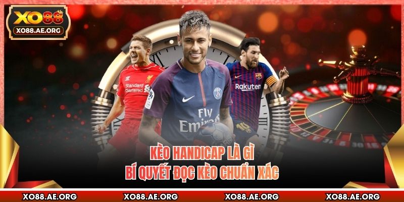 Kèo Handicap Là Gì - Bí Quyết Đọc Kèo Chuẩn Xác