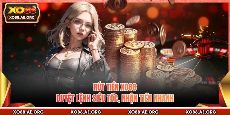 Rút Tiền XO88 - Duyệt Lệnh Siêu Tốc, Nhận Tiền Nhanh