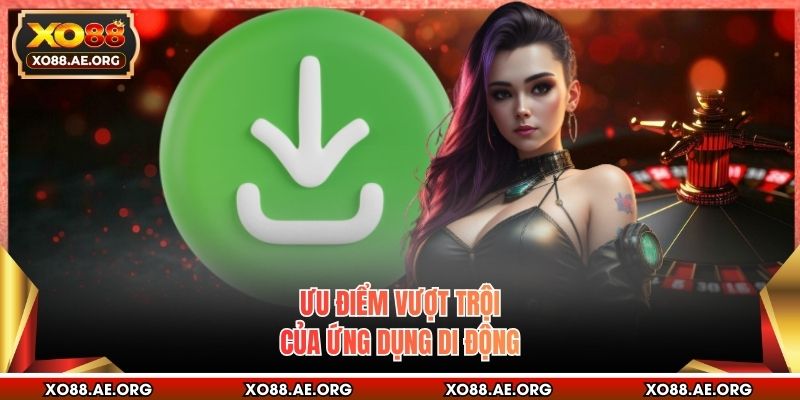 Ưu điểm vượt trội của ứng dụng di động